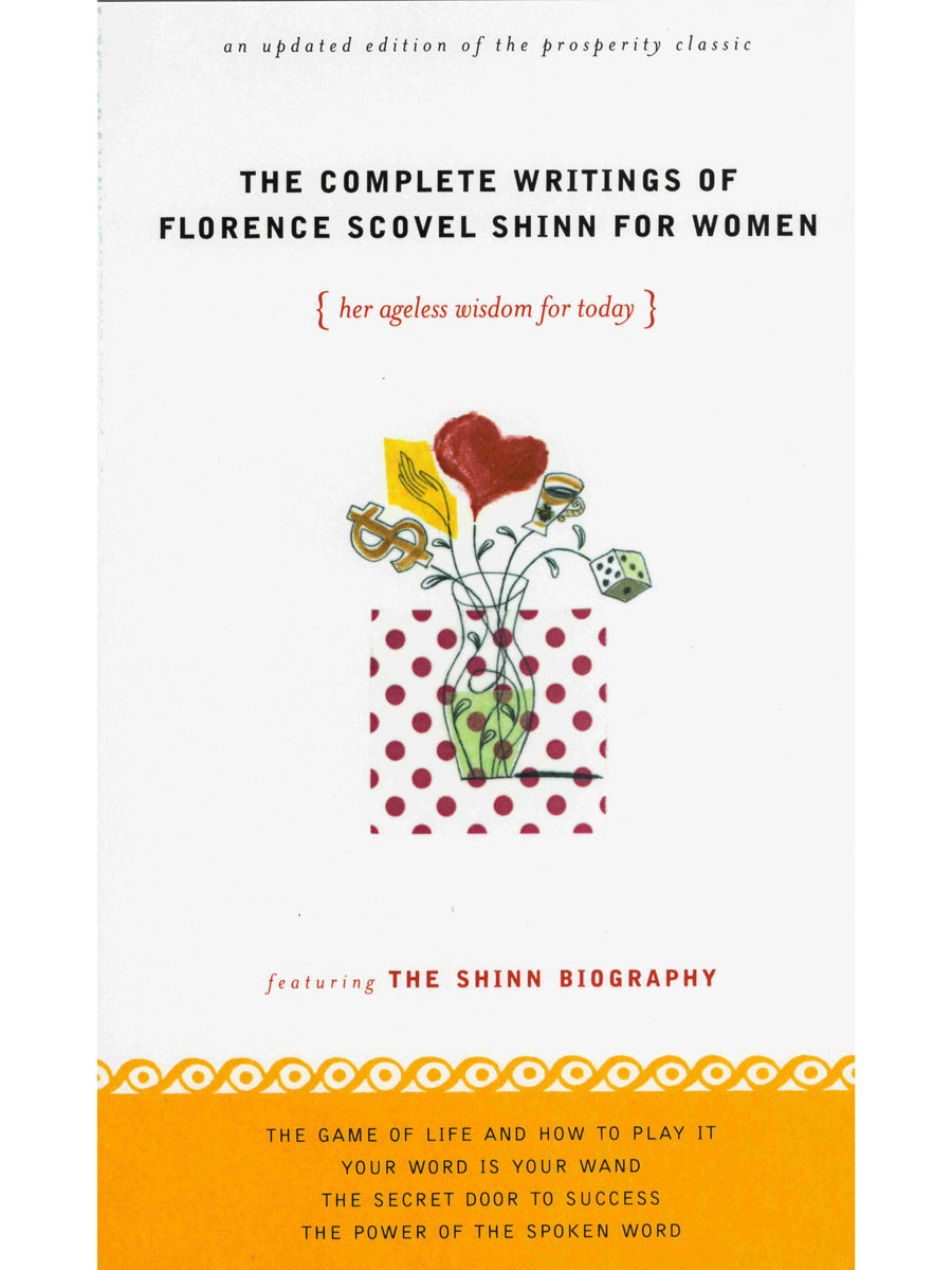 The Complete Works of Florence Scovel Shinn: The Game of Life and How to  Play It; Your Word is Your Wand; The Secret Door to Success; and The Power of  the a