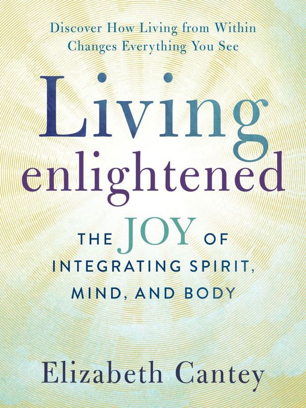 Living Enlightened: The Joy of Integrating Spirit, Mind, and Body
