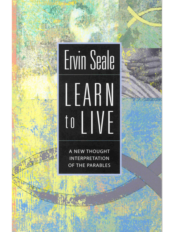 Learn to Live:  A New Thought Interpretation of the Parables