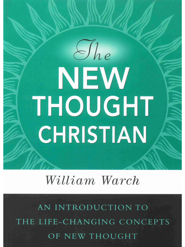 The New Thought Christian: An Introduction to the Life-Changing Concepts of New Thought